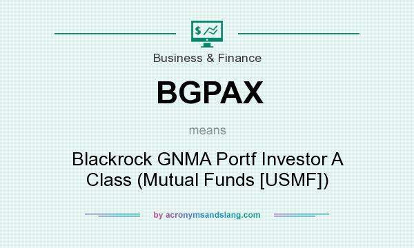 What does BGPAX mean? It stands for Blackrock GNMA Portf Investor A Class (Mutual Funds [USMF])