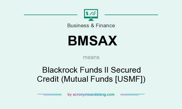 What does BMSAX mean? It stands for Blackrock Funds II Secured Credit (Mutual Funds [USMF])