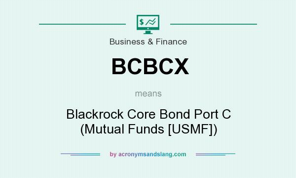 What does BCBCX mean? It stands for Blackrock Core Bond Port C (Mutual Funds [USMF])
