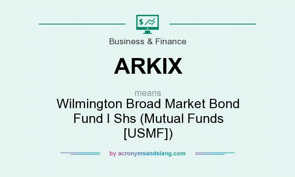What does ARKIX mean? It stands for Wilmington Broad Market Bond Fund I Shs (Mutual Funds [USMF])