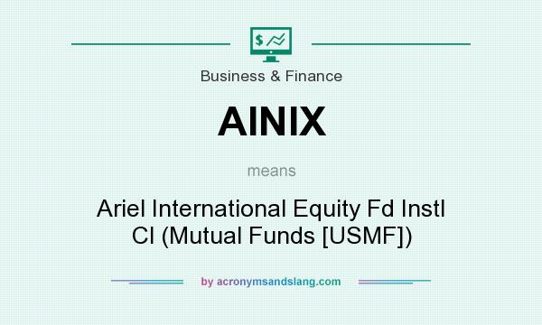What does AINIX mean? It stands for Ariel International Equity Fd Instl Cl (Mutual Funds [USMF])