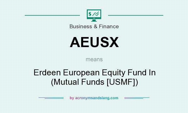 What does AEUSX mean? It stands for Erdeen European Equity Fund In (Mutual Funds [USMF])