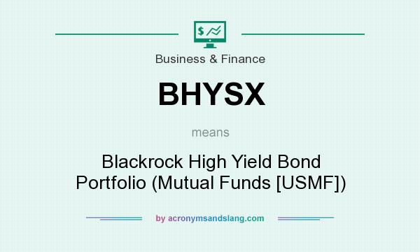 What does BHYSX mean? It stands for Blackrock High Yield Bond Portfolio (Mutual Funds [USMF])