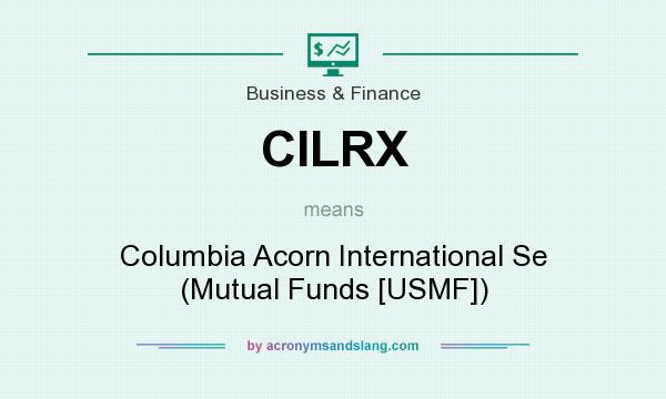 What does CILRX mean? It stands for Columbia Acorn International Se (Mutual Funds [USMF])