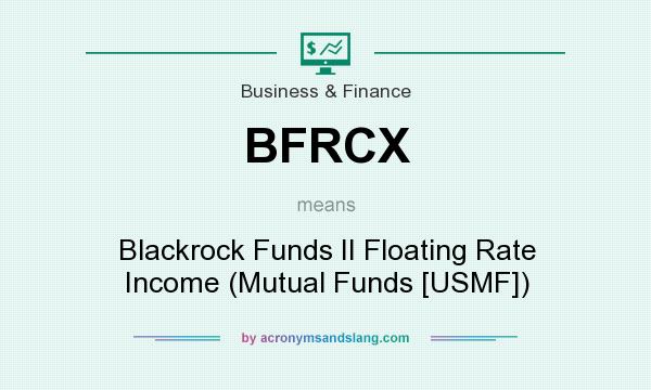 What does BFRCX mean? It stands for Blackrock Funds II Floating Rate Income (Mutual Funds [USMF])