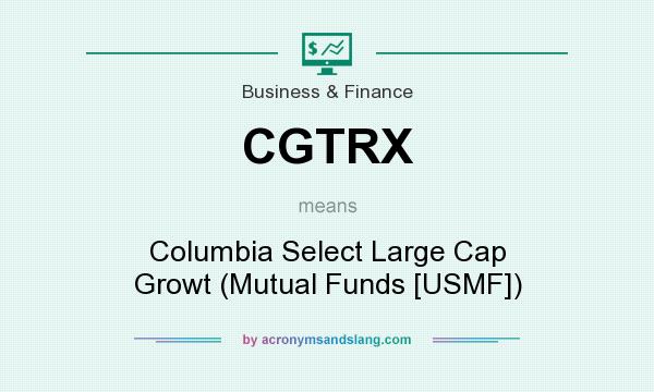 What does CGTRX mean? It stands for Columbia Select Large Cap Growt (Mutual Funds [USMF])