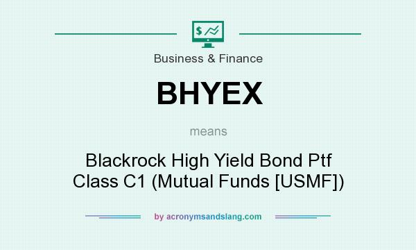 What does BHYEX mean? It stands for Blackrock High Yield Bond Ptf Class C1 (Mutual Funds [USMF])