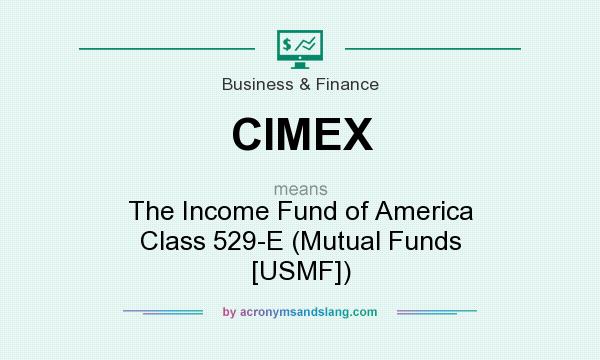 What does CIMEX mean? It stands for The Income Fund of America Class 529-E (Mutual Funds [USMF])