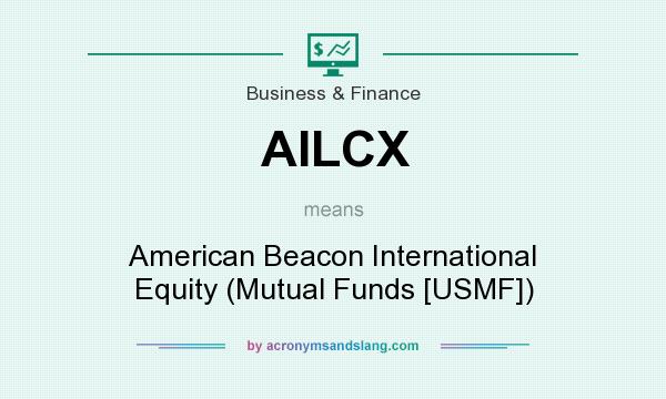 What does AILCX mean? It stands for American Beacon International Equity (Mutual Funds [USMF])