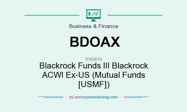 What does BDOAX mean? It stands for Blackrock Funds III Blackrock ACWI Ex-US (Mutual Funds [USMF])