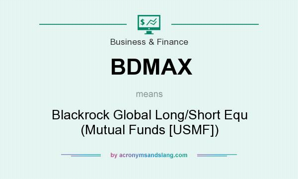 What does BDMAX mean? It stands for Blackrock Global Long/Short Equ (Mutual Funds [USMF])