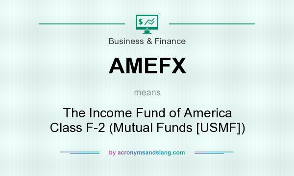 What does AMEFX mean? It stands for The Income Fund of America Class F-2 (Mutual Funds [USMF])