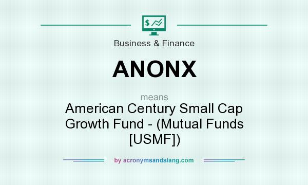 What does ANONX mean? It stands for American Century Small Cap Growth Fund - (Mutual Funds [USMF])
