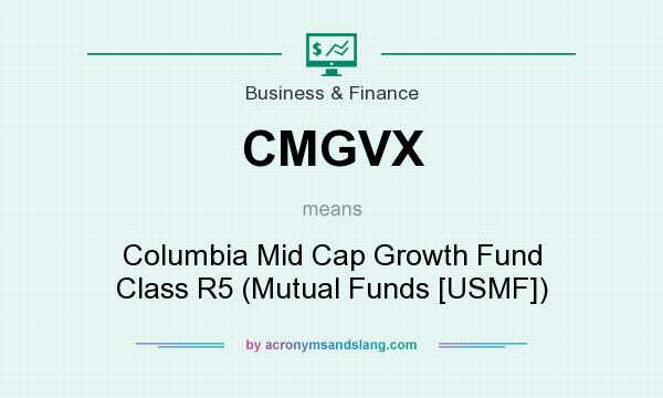 What does CMGVX mean? It stands for Columbia Mid Cap Growth Fund Class R5 (Mutual Funds [USMF])