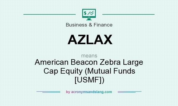 What does AZLAX mean? It stands for American Beacon Zebra Large Cap Equity (Mutual Funds [USMF])