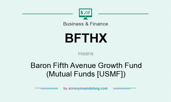 What does BFTHX mean? It stands for Baron Fifth Avenue Growth Fund (Mutual Funds [USMF])