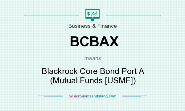 What does BCBAX mean? It stands for Blackrock Core Bond Port A (Mutual Funds [USMF])