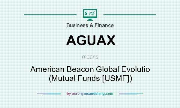 What does AGUAX mean? It stands for American Beacon Global Evolutio (Mutual Funds [USMF])