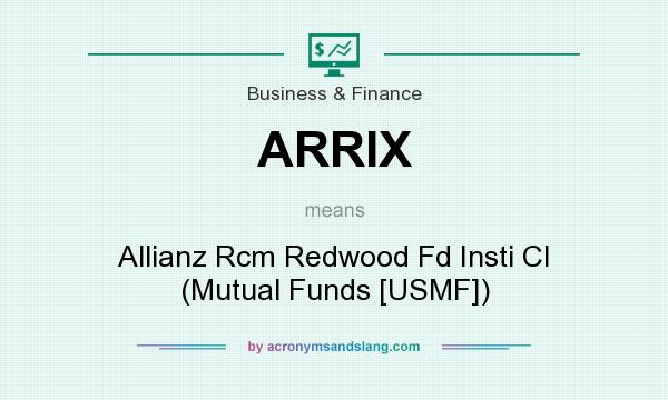 What does ARRIX mean? It stands for Allianz Rcm Redwood Fd Insti Cl (Mutual Funds [USMF])