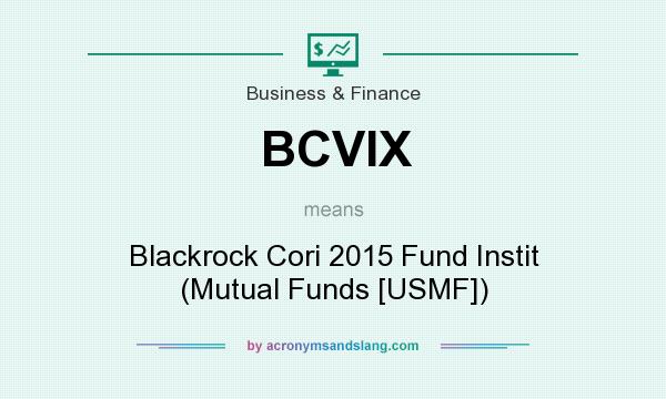 What does BCVIX mean? It stands for Blackrock Cori 2015 Fund Instit (Mutual Funds [USMF])