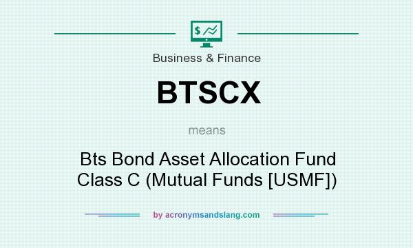 What does BTSCX mean? It stands for Bts Bond Asset Allocation Fund Class C (Mutual Funds [USMF])
