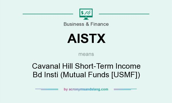 What does AISTX mean? It stands for Cavanal Hill Short-Term Income Bd Insti (Mutual Funds [USMF])