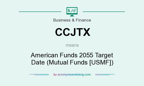 What does CCJTX mean? It stands for American Funds 2055 Target Date (Mutual Funds [USMF])