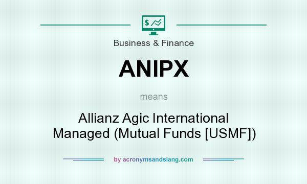 What does ANIPX mean? It stands for Allianz Agic International Managed (Mutual Funds [USMF])