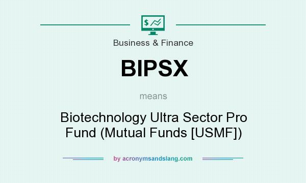 What does BIPSX mean? It stands for Biotechnology Ultra Sector Pro Fund (Mutual Funds [USMF])