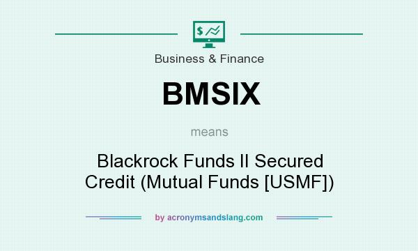 What does BMSIX mean? It stands for Blackrock Funds II Secured Credit (Mutual Funds [USMF])