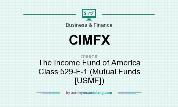 What does CIMFX mean? It stands for The Income Fund of America Class 529-F-1 (Mutual Funds [USMF])