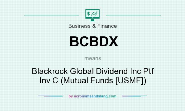 What does BCBDX mean? It stands for Blackrock Global Dividend Inc Ptf Inv C (Mutual Funds [USMF])