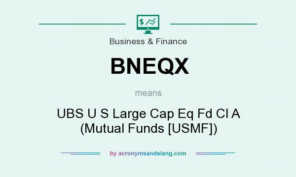 What does BNEQX mean? It stands for UBS U S Large Cap Eq Fd Cl A (Mutual Funds [USMF])