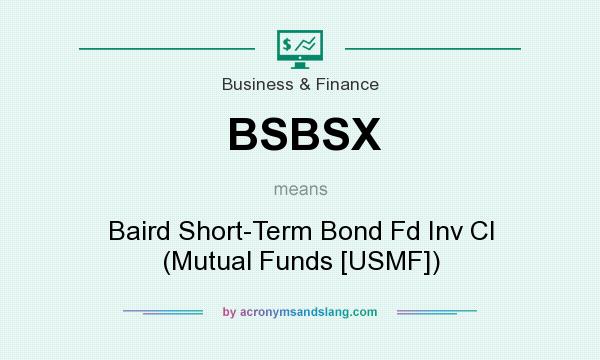 What does BSBSX mean? It stands for Baird Short-Term Bond Fd Inv Cl (Mutual Funds [USMF])