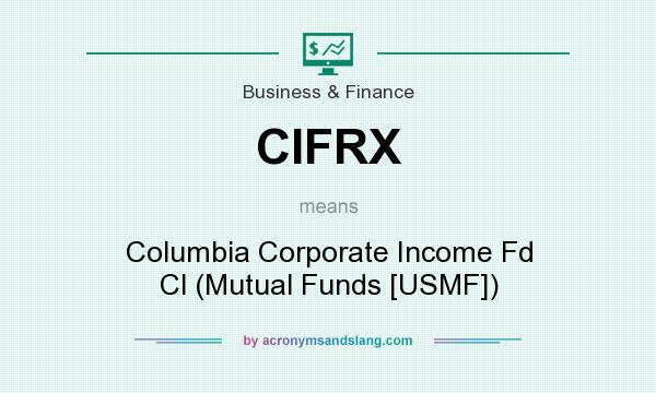 What does CIFRX mean? It stands for Columbia Corporate Income Fd Cl (Mutual Funds [USMF])