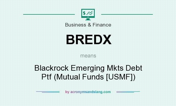 What does BREDX mean? It stands for Blackrock Emerging Mkts Debt Ptf (Mutual Funds [USMF])