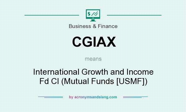 What does CGIAX mean? It stands for International Growth and Income Fd Cl (Mutual Funds [USMF])