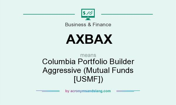 What does AXBAX mean? It stands for Columbia Portfolio Builder Aggressive (Mutual Funds [USMF])