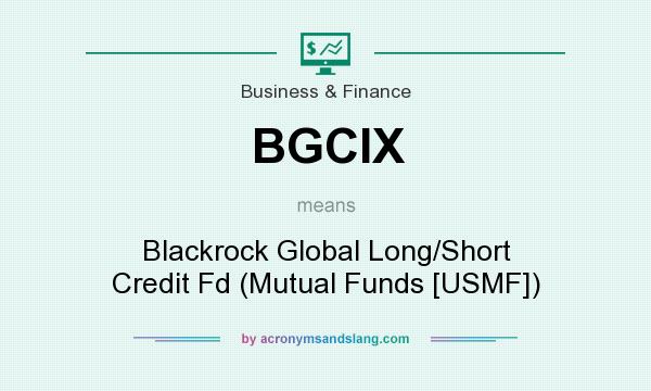 What does BGCIX mean? It stands for Blackrock Global Long/Short Credit Fd (Mutual Funds [USMF])