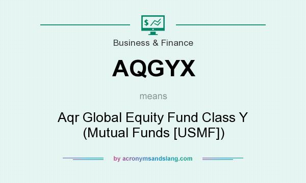 What does AQGYX mean? It stands for Aqr Global Equity Fund Class Y (Mutual Funds [USMF])