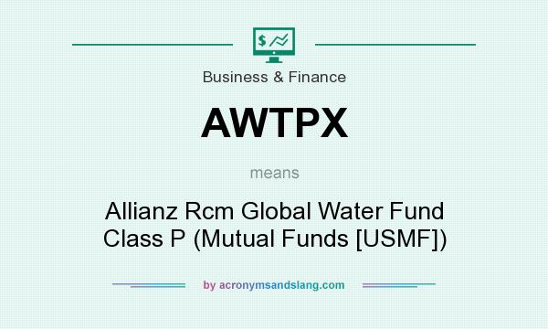 What does AWTPX mean? It stands for Allianz Rcm Global Water Fund Class P (Mutual Funds [USMF])