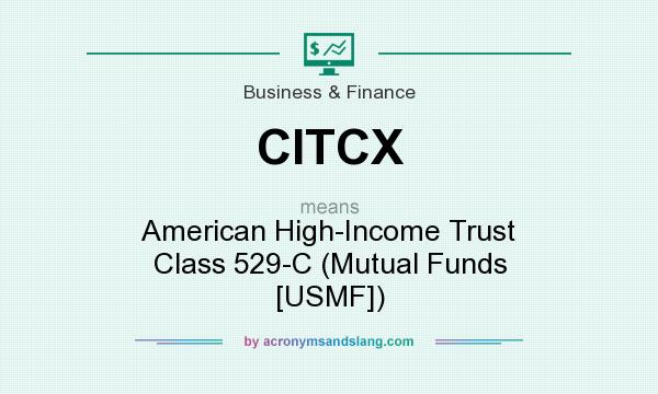 What does CITCX mean? It stands for American High-Income Trust Class 529-C (Mutual Funds [USMF])
