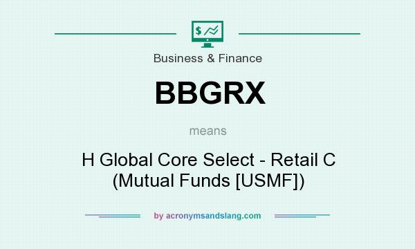 What does BBGRX mean? It stands for H Global Core Select - Retail C (Mutual Funds [USMF])