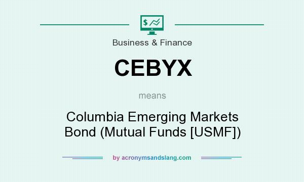 What does CEBYX mean? It stands for Columbia Emerging Markets Bond (Mutual Funds [USMF])
