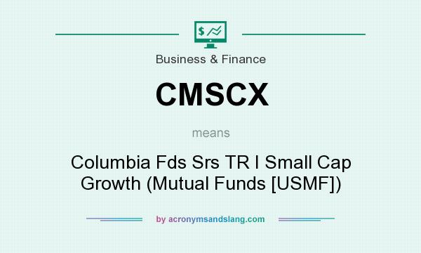 What does CMSCX mean? It stands for Columbia Fds Srs TR I Small Cap Growth (Mutual Funds [USMF])