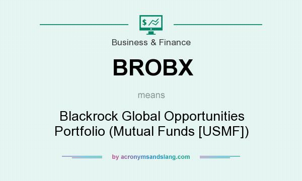 What does BROBX mean? It stands for Blackrock Global Opportunities Portfolio (Mutual Funds [USMF])