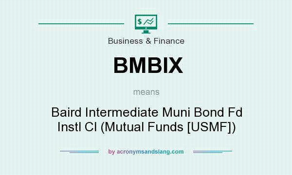 What does BMBIX mean? It stands for Baird Intermediate Muni Bond Fd Instl Cl (Mutual Funds [USMF])