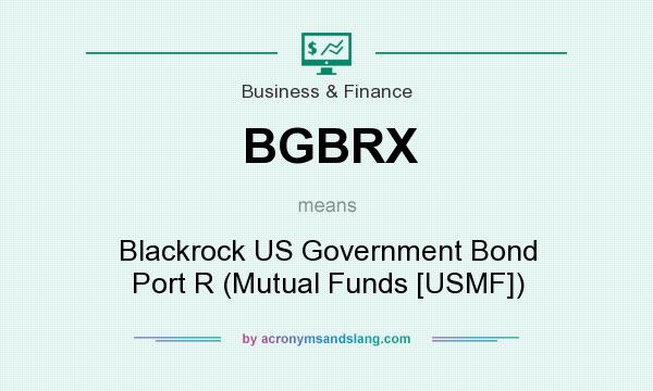 What does BGBRX mean? It stands for Blackrock US Government Bond Port R (Mutual Funds [USMF])