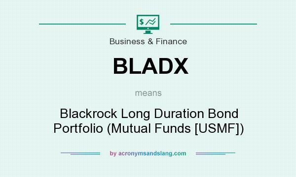 What does BLADX mean? It stands for Blackrock Long Duration Bond Portfolio (Mutual Funds [USMF])