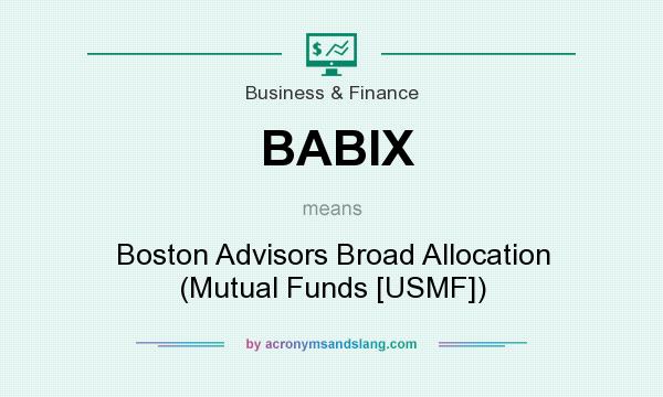 What does BABIX mean? It stands for Boston Advisors Broad Allocation (Mutual Funds [USMF])